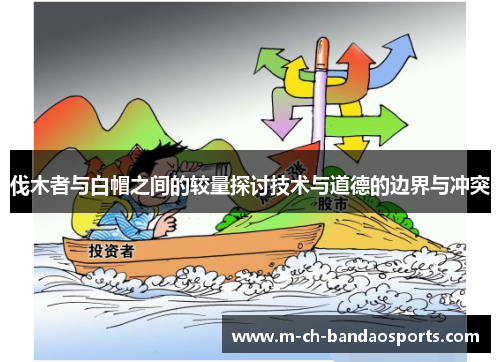 伐木者与白帽之间的较量探讨技术与道德的边界与冲突