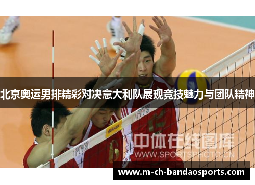 北京奥运男排精彩对决意大利队展现竞技魅力与团队精神