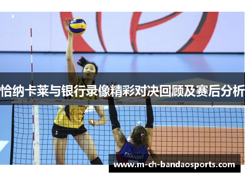 恰纳卡莱与银行录像精彩对决回顾及赛后分析