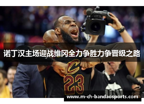 诺丁汉主场迎战维冈全力争胜力争晋级之路